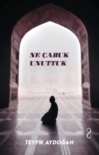 NE ÇABUK UNUTTUK
