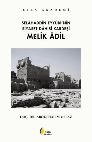 SELÂHADDİN EYYÛBÎ'NİN SİYASET DÂHİSİ KARDEŞİ MELİK ÂDİL